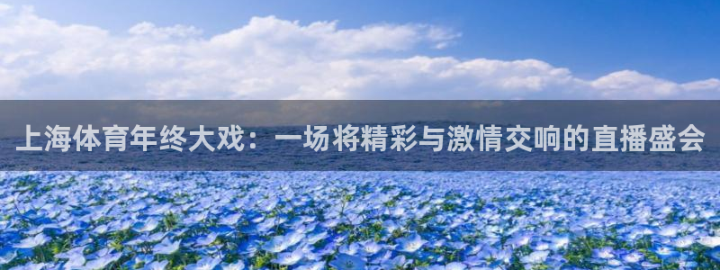 绿茵直播体育nba送红红单v2.红单足球.top：上海体育年终大戏：一场将精彩与激情交响的直播盛会