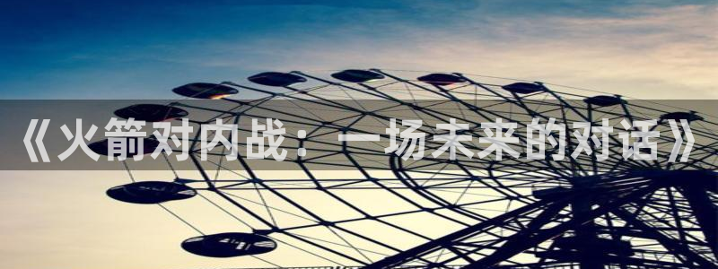 绿茵体育直播(无插件)：《火箭对内战：一场未来的对话》